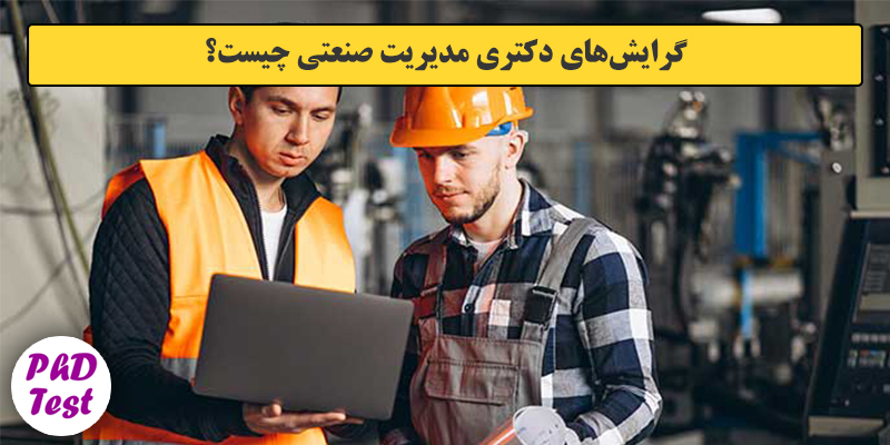 گرایش های دکتری ﻣﺪﻳﺮﻳﺖ صنعتی