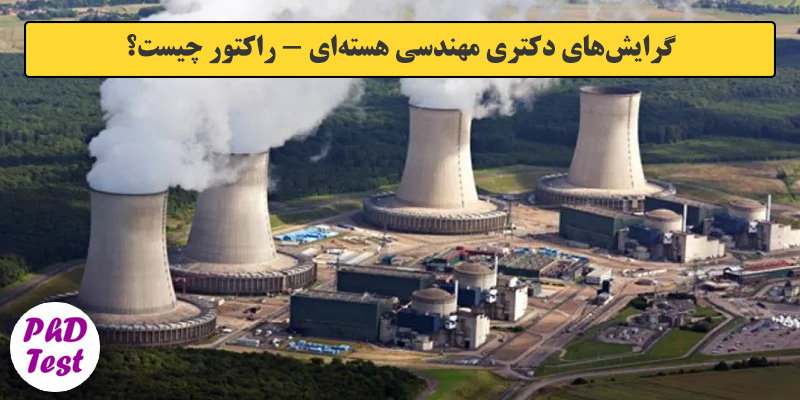گرایش های دکتری مهندسی هسته ای ـ راﻛﺘﻮر